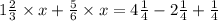 1 \frac{2}{3} \times x + \frac{5}{6} \times x = 4 \frac{1}{4} - 2 \frac{1}{4} + \frac{1}{4}