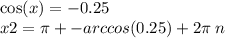 \cos(x) = - 0.25 \\ x2 = \pi + - arccos(0.25) + 2\pi \: n