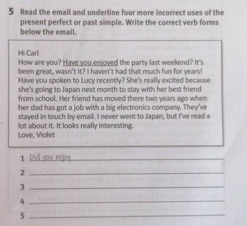 5 Read the email and underline four more incorrect uses of the present perfect or past simple. Write