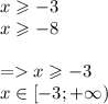 x \geqslant - 3 \\ x \geqslant - 8 \\ \\ = x \geqslant - 3 \\ x \in[- 3; + \infty )