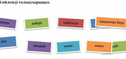 5. Сөйлемді толықтырыңыз. 1. Бүгін сен барасың? 2. Оның жиені қалаға барады? 3. мамандықты таңдай