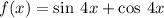 f(x) = \sin \: 4x + \cos \: 4x \: