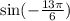 \sin( - \frac{13\pi}{6} )