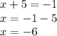 x + 5 = - 1 \\ x = - 1 - 5 \\ x = - 6