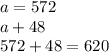 a = 572 \\ a + 48 \\ 572 + 48 = 620