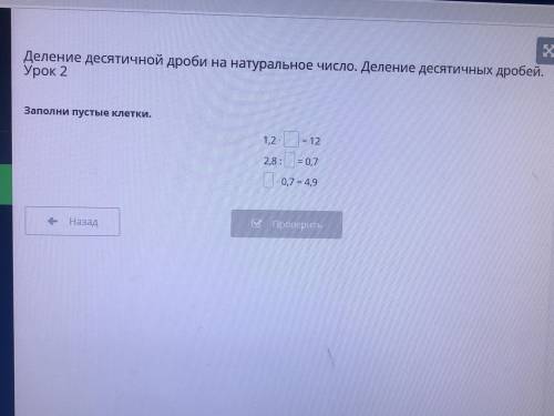 Заполни пустые клетки: 1.2*...=12 2,8:...=0,7 ...*0,7=4,9 Можете объяснить как делить? И сказать отв