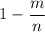 \displaystyle 1 - \frac{m}{n}