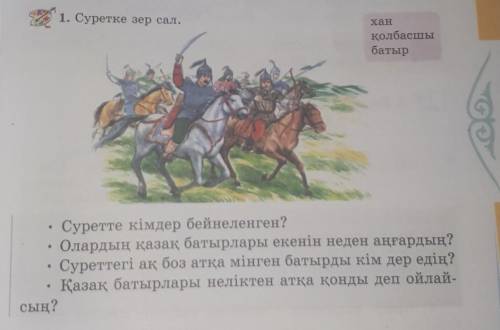 1. Суретке зер сал. • Суретте кимдер бейнеленген?• Олардын казак батырлары екенин неден ангардын?• С