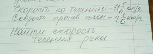 Скорость по течению- 11 5/6 км/ч. Скорость против течения- 4 1/6. Найти скорость течения реки.​