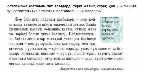 ОЧЕНЬ НУЖНО 2-тапсырма. Мәтіннен зат есімдерді теріп жазып, сұрақ қой. /Выпишите существительные с т