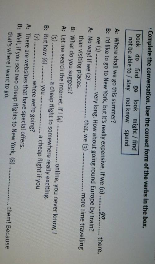 : Complete the conversation. Use the correct form of the verbs in the box. book do find genot be abl