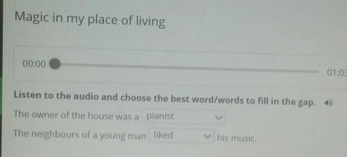 Magic in my place of living Listen to the audio and choose the best word/words to fill in the gar ​