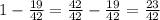 1 - \frac{19}{42} = \frac{42}{42} - \frac{19}{42} = \frac{23}{42}