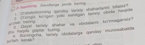 1. Oʻzbekistonning qanday tarixiy shaharlarını 2. Oʻzingiz koʻrgan yoki eshitgan tarixiy obida haqid