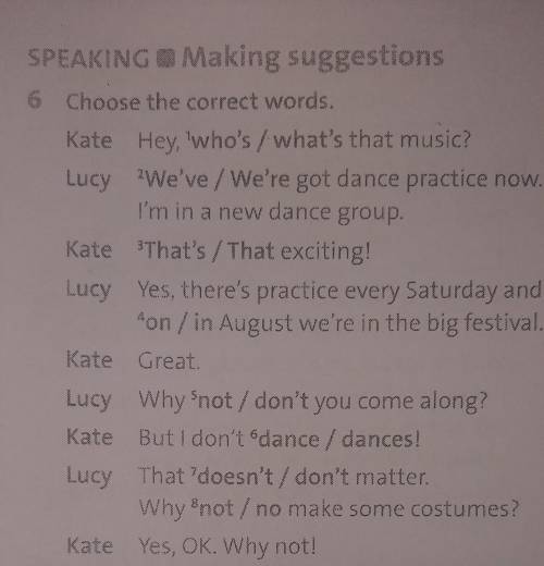 6 Choose the correct words. Kate Hey, 'who's / what's that music?Lucy We've / We're got dance practi