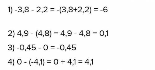 ответьте с полным решанием) 1) -3,8 - 2,2 = ?2) 4,9 - (4,8) = ?3) -0,45 - 0 = ?4) 0 - (-4,1) = ?​​