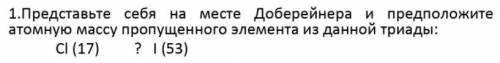 Представьте себя на месте Доберейнера и предположите атомную массу пропущенного элемента из данной т