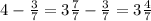 4 - \frac{3}{7} = 3 \frac{7}{7} - \frac{3}{7} = 3 \frac{4}{7}