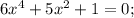 6x^{4} +5x^{2} +1=0;