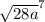 \sqrt{28a }^{7}