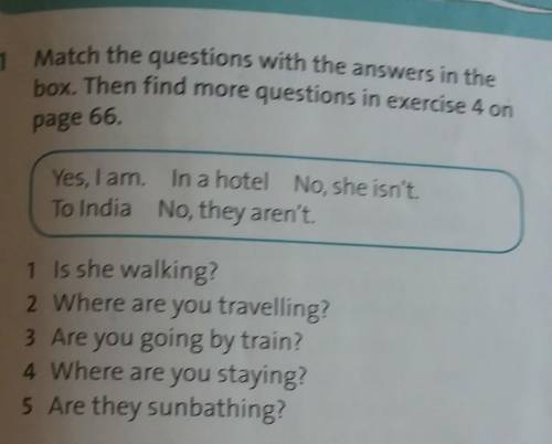 1 Match the questions with the answers in thebox. Then find more questions in exercise 4 onpage 66.Y