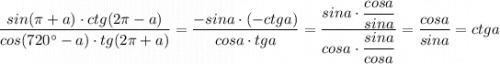 \dfrac{sin(\pi +a)\cdot ctg(2\pi -a)}{cos(720^\circ -a)\cdot tg(2\pi +a)}=\dfrac{-sina\cdot (-ctga)}{cosa\cdot tga}=\dfrac{sina\cdot \dfrac{cosa}{sina}}{cosa\cdot \dfrac{sina}{cosa}}=\dfrac{cosa}{sina}=ctga