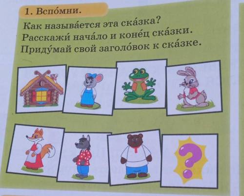 1. Вспомни. Как называется эта сказка?Расскажіі начало и конец сказки.Придумай свой заголовок к сказ