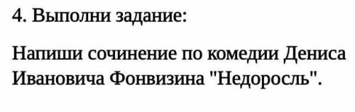 Напиши сочинение по комедии Дениса Ивановича Фонвизина Недоросль.​