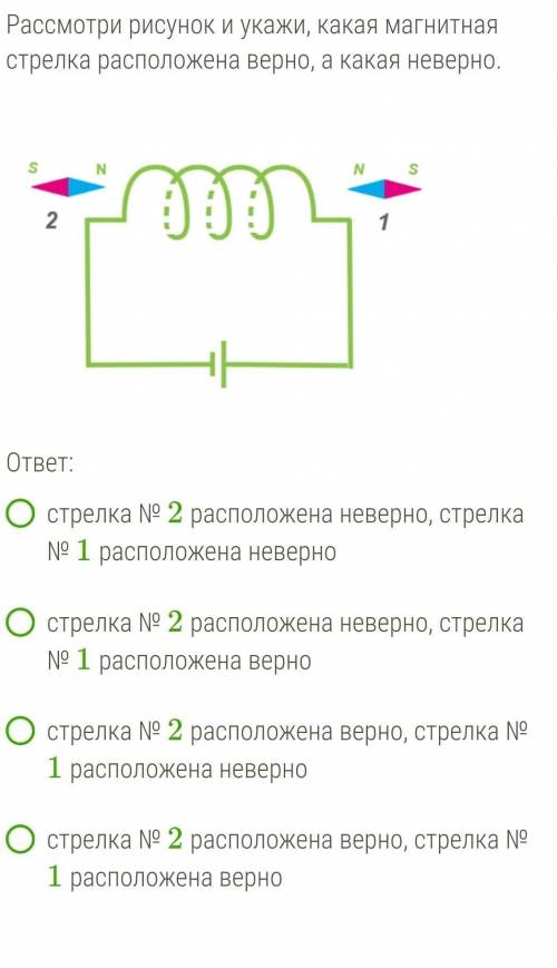 Рассмотри рисунок и укажи, какая магнитная стрелка расположена верно, а какая неверно. ответ:​