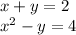 x + y = 2 \\ {x}^{2} - y = 4