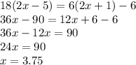 18(2x - 5) = 6(2x + 1) - 6 \\ 36x - 90 = 12x + 6 - 6 \\ 36x - 12x = 90 \\ 24x = 90 \\ x = 3.75