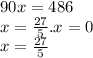 90x = 486 \\ x = \frac{27}{5} .x = 0 \\ x = \frac{27}{5}