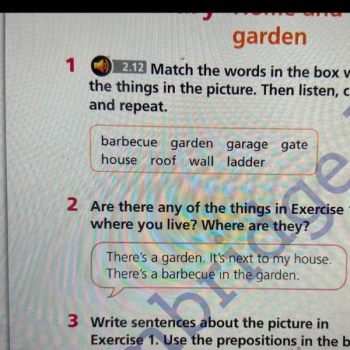 2 Are there any of the things in Exercise 1 where you live? Where are they? There's a garden. It's n