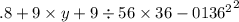 {.8 + {9 \times y + 9 \div 56 \times 36 - 0136}^{2} }^{2}