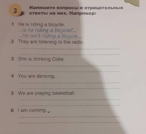 3 Напишите вопросы и отрицательныеответы на них. Например:1 He is riding a bicycle....Is he riding a