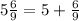 5\frac{6}{9} =5+\frac{6}{9}