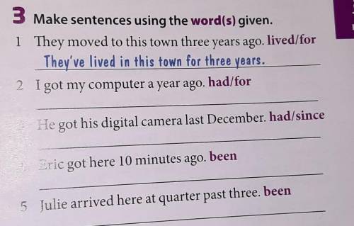 Entert 3 Make sentences using the word(s) given.1 They moved to this town threeThey've lived in this