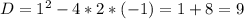 D=1^{2} -4*2*(-1)=1+8=9