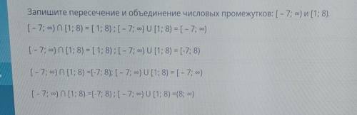 Запишите пересечение и объединение числовых промежутков: (-7; ♾️) и [1; 8).СОР