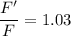 \dfrac{F'}F = 1.03