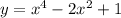 y = {x}^{4} - 2 {x}^{2} + 1