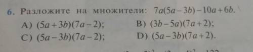 6. Разложите на множители: Та(5а - 3b) — 10а + 6b. А) (5а + 3b)(7а-2); В) (3b - 5а)(7а-2);C) (5а - 3