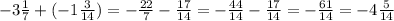 -3\frac{1}{7}+(-1\frac{3}{14}) =- \frac{22}{7}-\frac{17}{14}=-\frac{44}{14}-\frac{17}{14}=-\frac{61}{14}=-4\frac{5}{14}