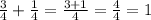 \frac{3}{4} + \frac{1}{4} = \frac{3 + 1}{4} = \frac{4}{4} = 1