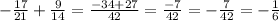 -\frac{17}{21}+\frac{9}{14}=\frac{-34+27}{42}=\frac{-7}{42}=-\frac{7}{42}=-\frac{1}{6}