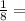 \frac{1}{8}=