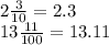 \\ 2 \frac{3}{10} = 2.3 \\ 13 \frac{11}{100} = 13.11