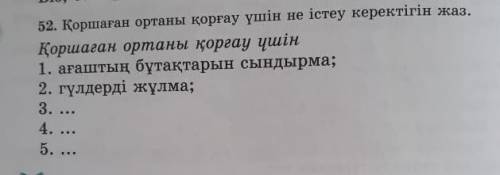 52.Қоршаған ортаны қорғау үшін не істеу керектігін жаз. Қоршаған ортаны қорғау үшін 1.ағаштың бұтақт