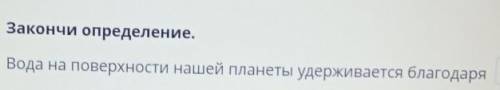 Закончи определение вода на поверхности нашей планеты удерживается благодаря​