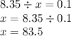 8.35 \div x = 0.1 \\ x = 8.35 \div 0.1 \\ x = 83.5